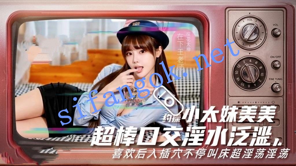 在下王老师-约操小太妹美美口交超级投入直接拉丝逼里