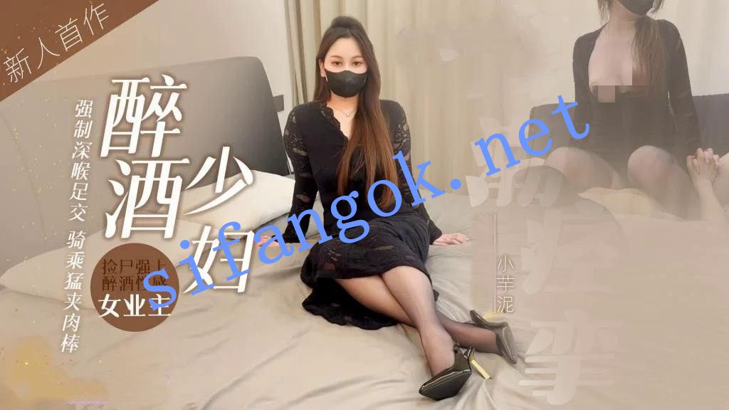 小芋泥新人首作醉酒少妇（上）捡尸强上醉酒性感女业主