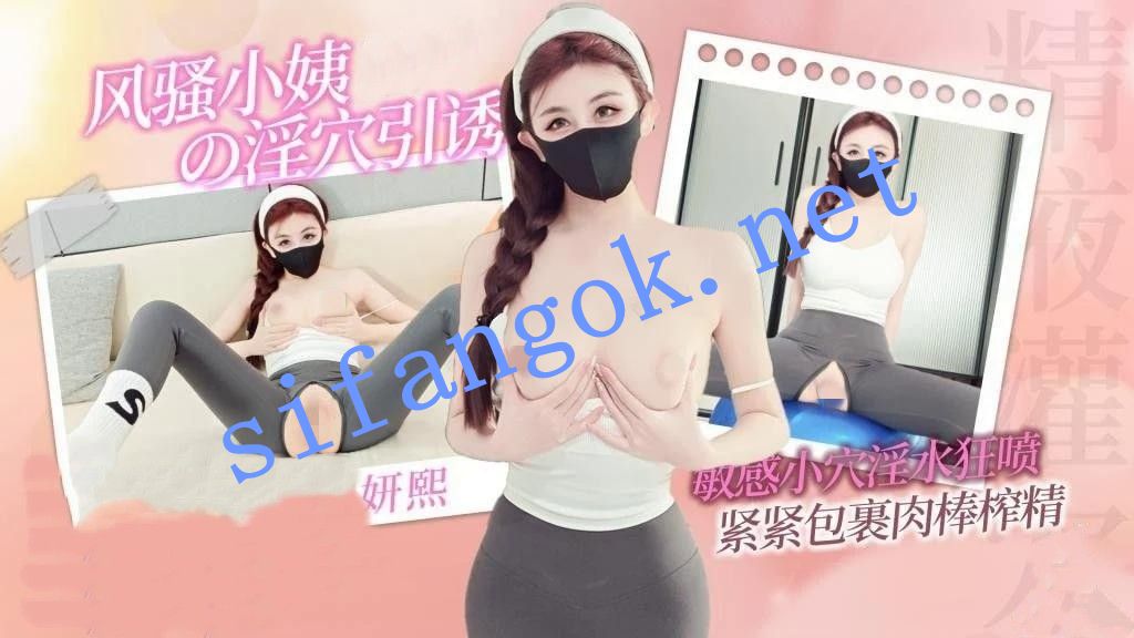 妍熙姐姐-风骚小姨淫穴引诱敏感小穴淫水狂喷紧紧包裹肉棒